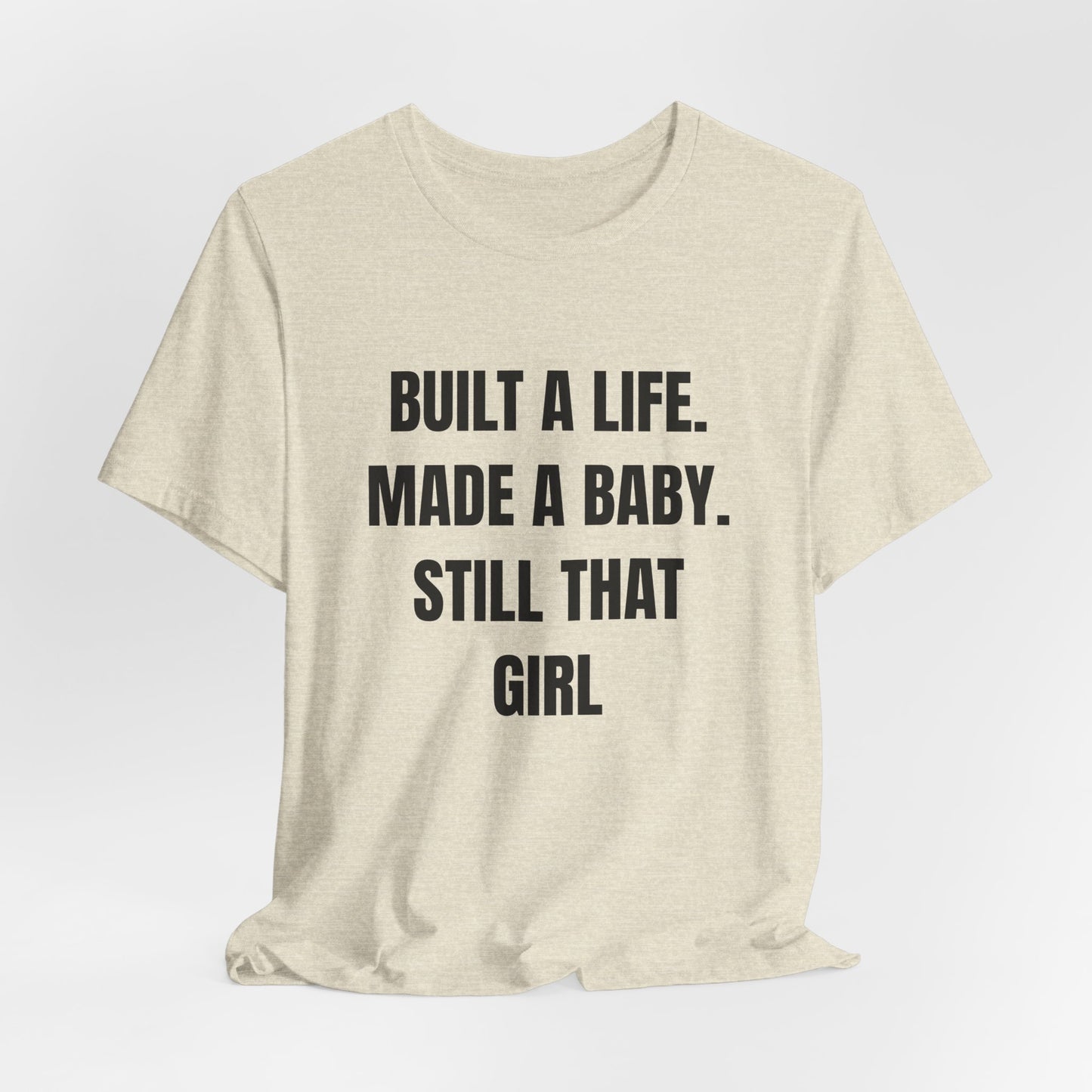 Empowering Quotes Unisex Tee - "Built A Life. Made A Baby. Still That Girl"