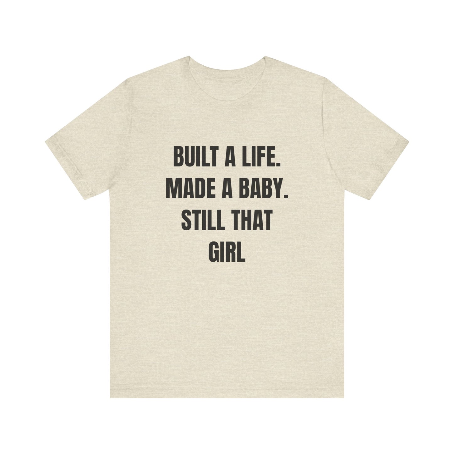 Empowering Quotes Unisex Tee - "Built A Life. Made A Baby. Still That Girl"