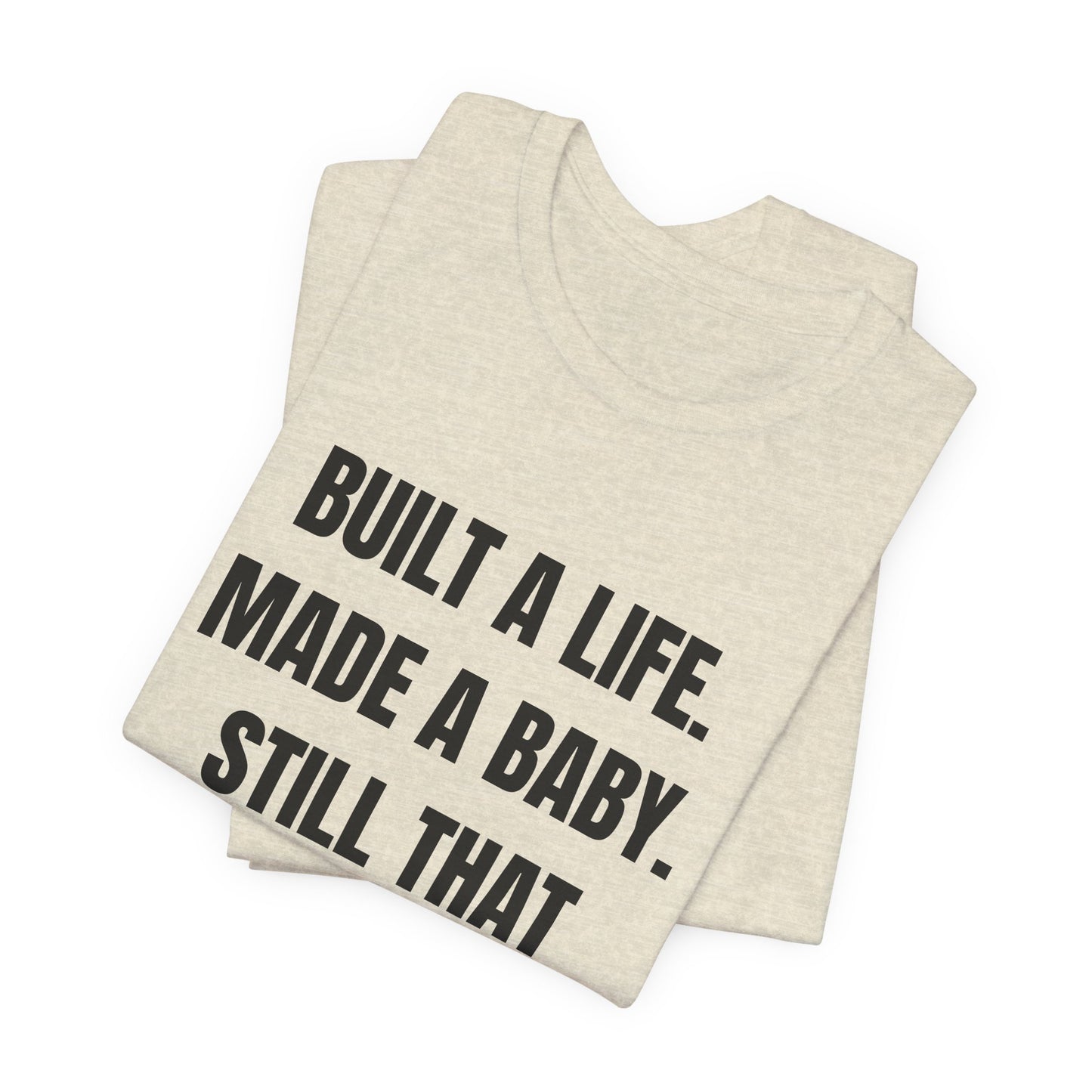 Empowering Quotes Unisex Tee - "Built A Life. Made A Baby. Still That Girl"
