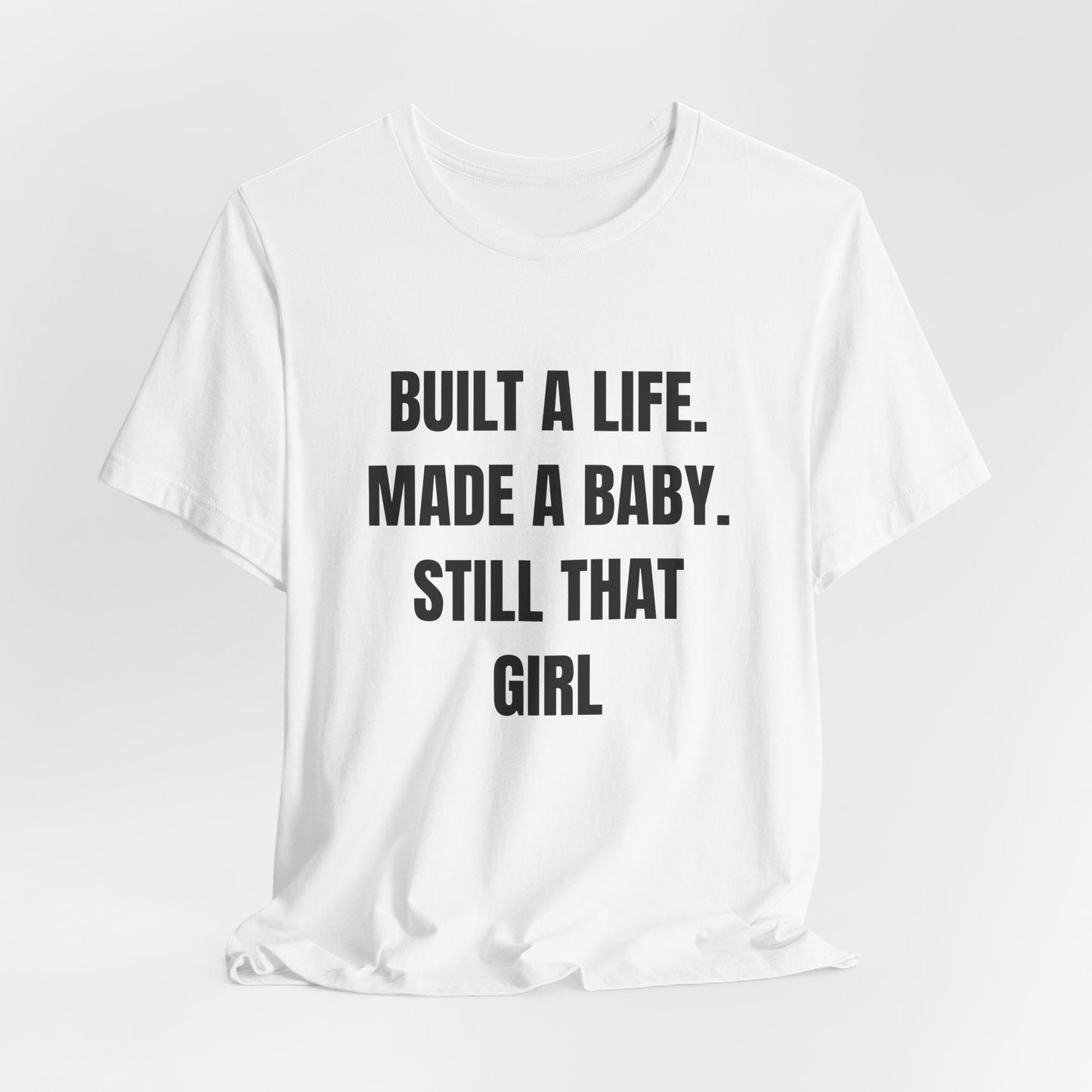 Empowering Quotes Unisex Tee - "Built A Life. Made A Baby. Still That Girl"