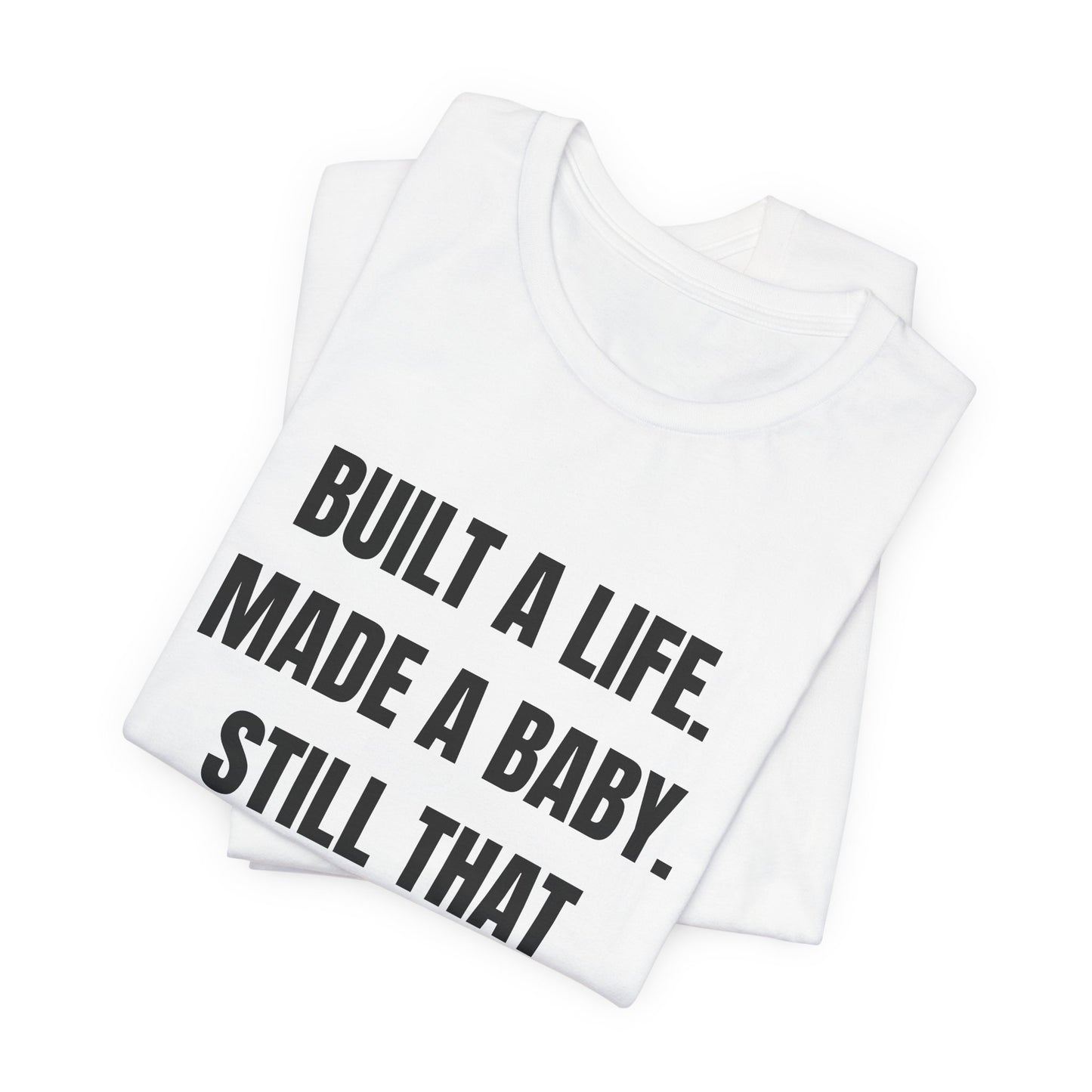 Empowering Quotes Unisex Tee - "Built A Life. Made A Baby. Still That Girl"