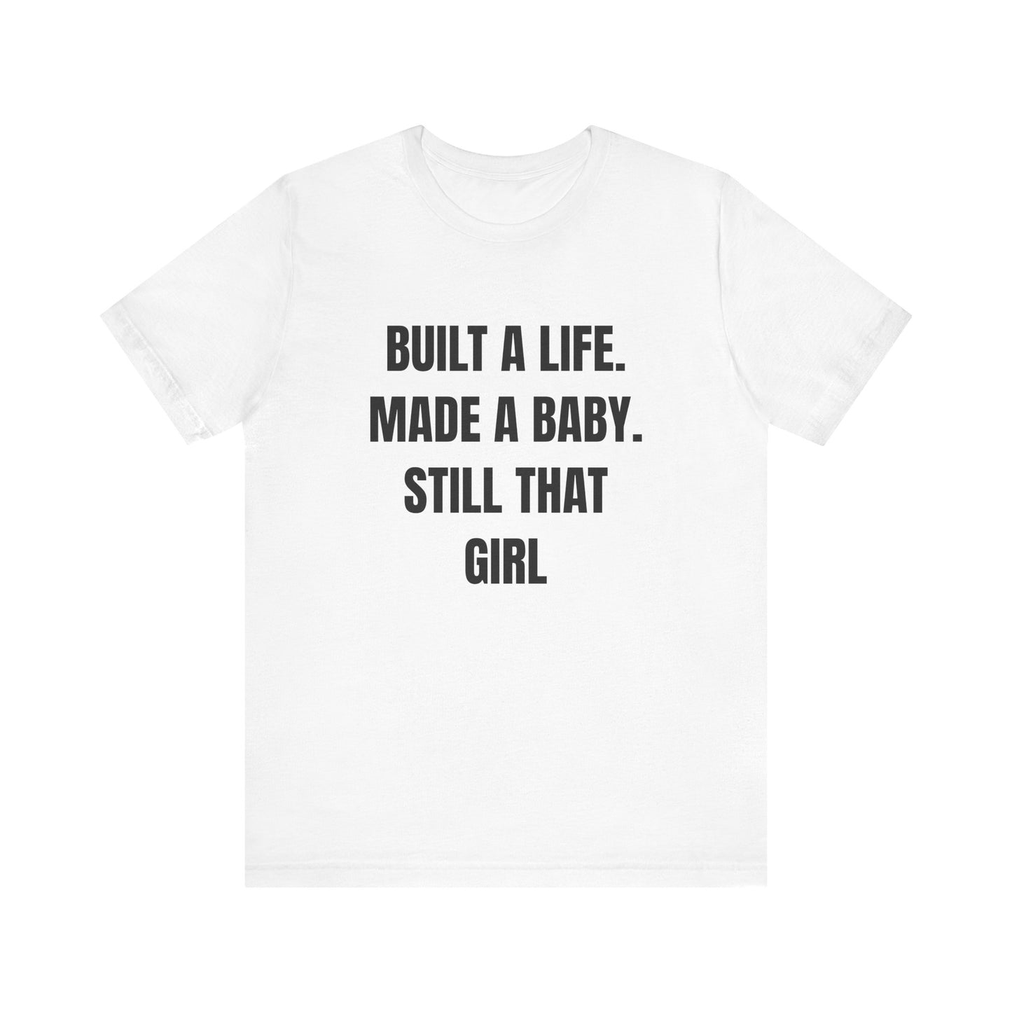 Empowering Quotes Unisex Tee - "Built A Life. Made A Baby. Still That Girl"
